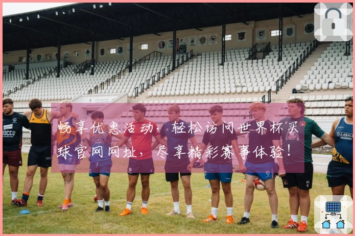 畅享优惠活动，轻松访问世界杯买球官网网址，尽享精彩赛事体验！